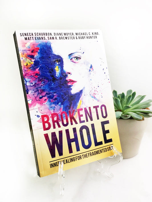 Broken to Whole: Inner Healing for the Fragmented Soul
